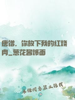 唐僧，你放下我的红烧肉