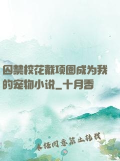 囚禁校花戴项圈成为我的宠物小说