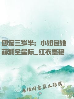 团宠三岁半：小奶包她萌翻全星际