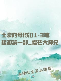 土豪的母狗们1-3笔趣阁第一部
