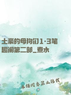 土豪的母狗们1-3笔趣阁第二部