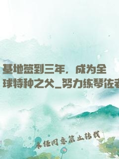 基地签到三年，成为全球特种之父