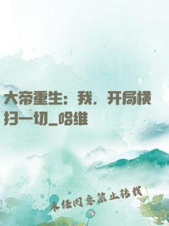 大帝重生：我，开局横扫一切