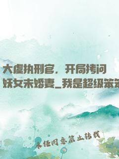 大虞执刑官，开局拷问妖女未婚妻