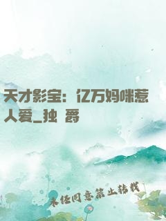 天才影宝：亿万妈咪惹人爱