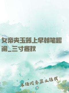 女帝夹玉器上早朝笔趣阁