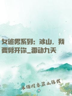 女追男系列：冰山，我要劈开你