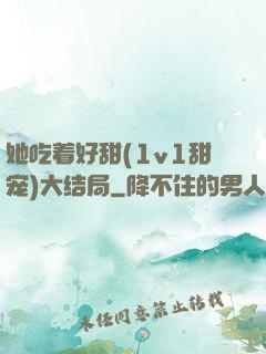 她吃着好甜(1v1甜宠)大结局