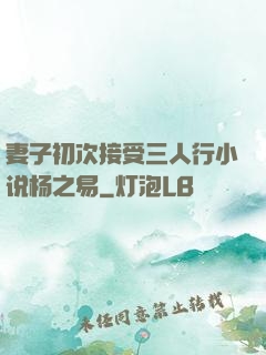 妻子初次接受三人行小说杨之易