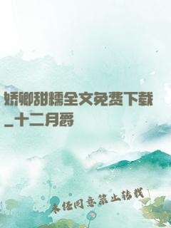 娇卿甜糯全文免费下载