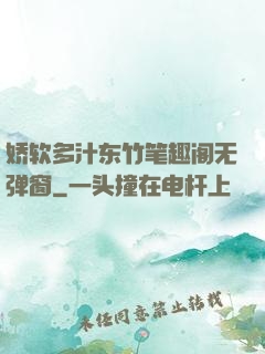 娇软多汁东竹笔趣阁无弹窗