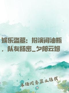 娱乐盗墓：扮演闷油瓶，队友杨密