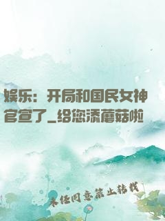 娱乐：开局和国民女神官宣了