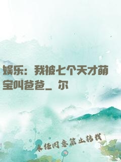 娱乐：我被七个天才萌宝叫爸爸