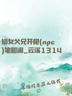 嫡女父兄开胞(npc)笔趣阁