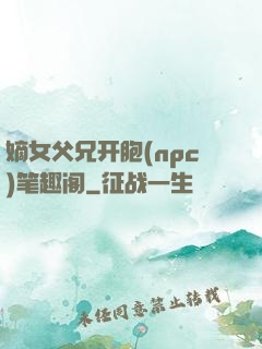 嫡女父兄开胞(npc)笔趣阁