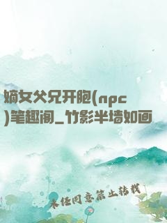 嫡女父兄开胞(npc)笔趣阁