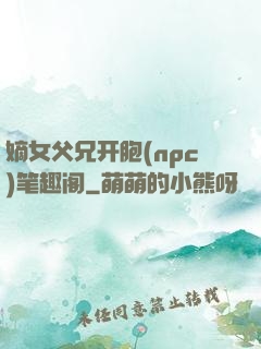 嫡女父兄开胞(npc)笔趣阁