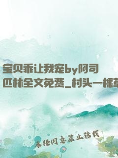 宝贝乖让我宠by阿司匹林全文免费