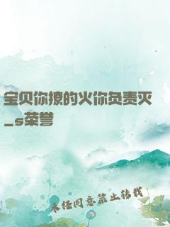 宝贝你撩的火你负责灭