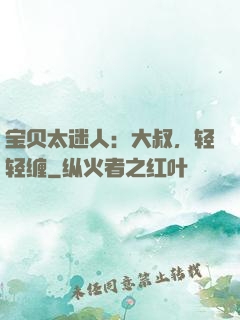 宝贝太迷人：大叔，轻轻缠