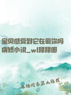 宝贝感受到它在爱你吗病娇小说
