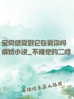 宝贝感受到它在爱你吗病娇小说