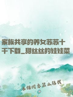 家族共享的养女苏苏十千下载