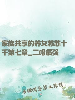 家族共享的养女苏苏十千第七章
