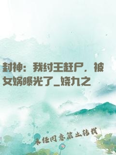 封神：我纣王赶尸，被女娲曝光了