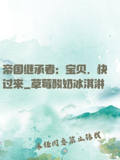 帝国继承者：宝贝，快过来