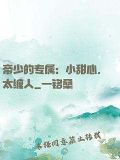 帝少的专属：小甜心，太缠人