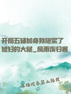 开局五辅加身我抱紧了媳妇的大腿