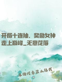 开局十连抽，奖励女神走上巅峰