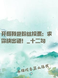开局我爸粉丝投票：求你快出道！
