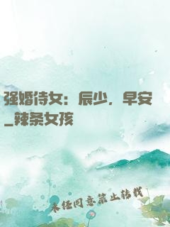 强婚侍女：辰少，早安