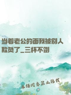 当着老公的面我被别人欺负了
