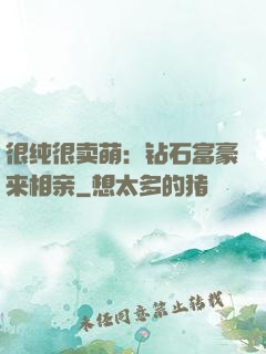 很纯很卖萌：钻石富豪来相亲