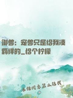 御兽：宠兽只是给我凑羁绊的