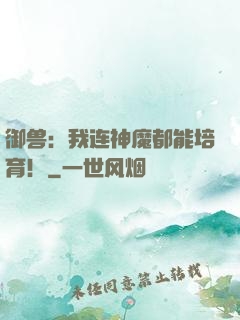 御兽：我连神魔都能培育！