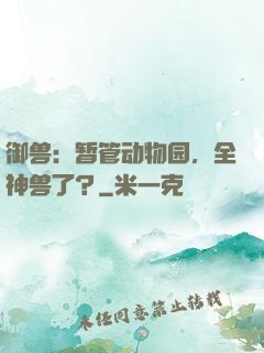 御兽：暂管动物园，全神兽了？