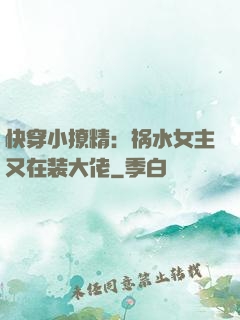 快穿小撩精：祸水女主又在装大佬