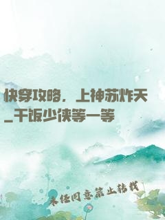 快穿攻略，上神苏炸天