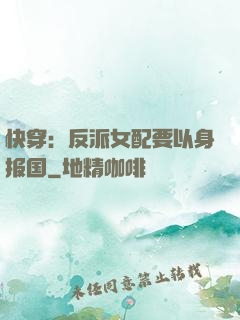 快穿：反派女配要以身报国