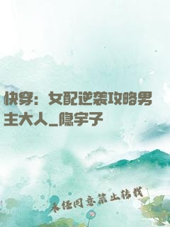 快穿：女配逆袭攻略男主大人