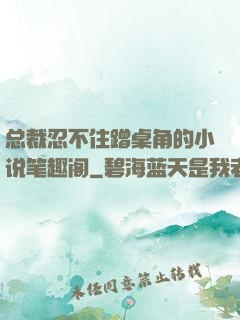 总裁忍不住蹭桌角的小说笔趣阁