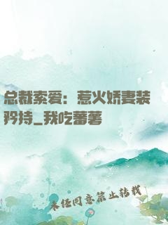 总裁索爱：惹火娇妻装矜持