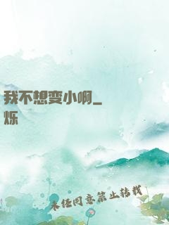 我不想变小啊