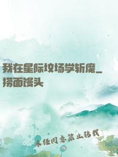 我在星际坟场学斩魔