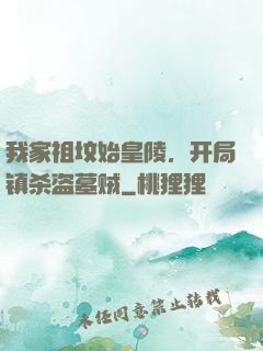 我家祖坟始皇陵，开局镇杀盗墓贼